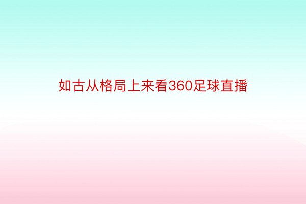 如古从格局上来看360足球直播