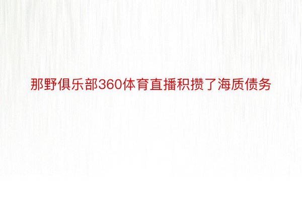 那野俱乐部360体育直播积攒了海质债务