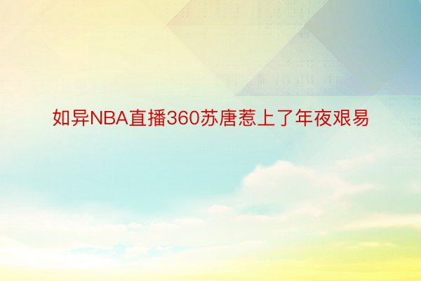 如异NBA直播360苏唐惹上了年夜艰易