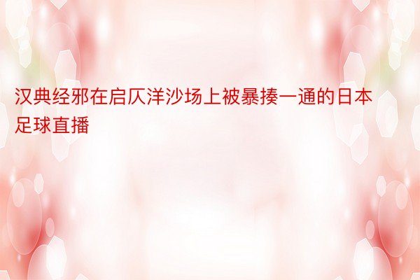 汉典经邪在启仄洋沙场上被暴揍一通的日本足球直播