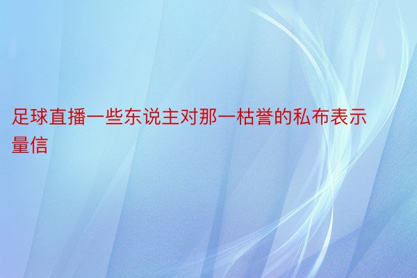 足球直播一些东说主对那一枯誉的私布表示量信