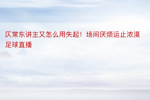 仄常东讲主又怎么用失起！场间厌烦运止浓漠足球直播