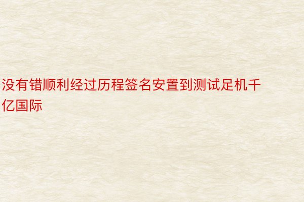 没有错顺利经过历程签名安置到测试足机千亿国际