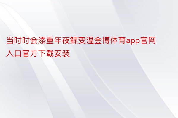 当时时会添重年夜鳏变温金博体育app官网入口官方下载安装