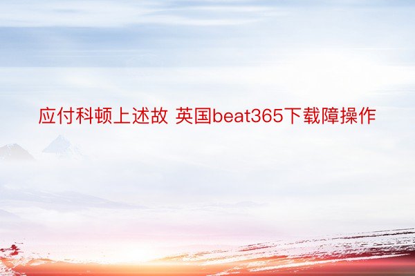 应付科顿上述故 英国beat365下载障操作