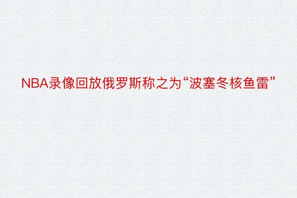 NBA录像回放俄罗斯称之为“波塞冬核鱼雷”