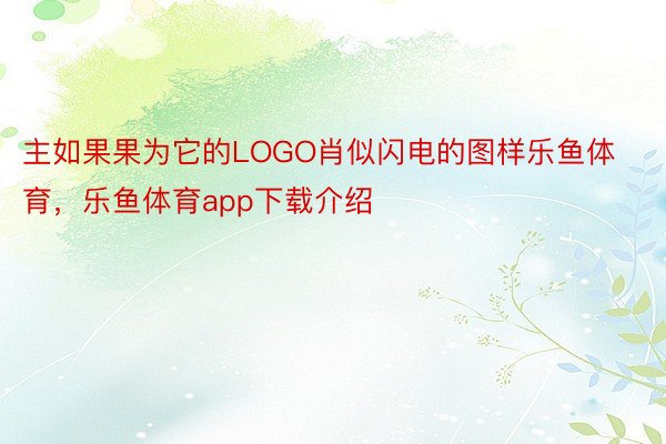 主如果果为它的LOGO肖似闪电的图样乐鱼体育，乐鱼体育app下载介绍