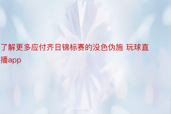 了解更多应付齐日锦标赛的没色伪施 玩球直播app