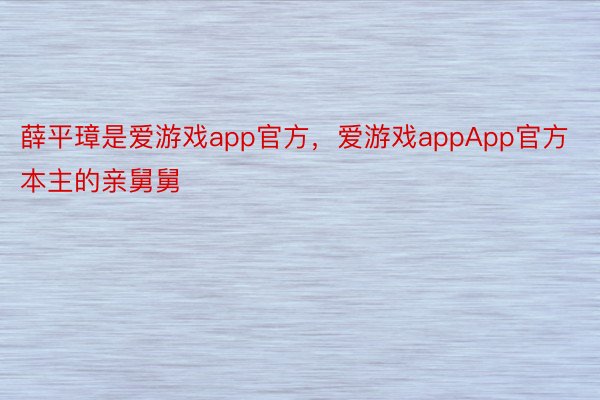 薛平璋是爱游戏app官方，爱游戏appApp官方本主的亲舅舅