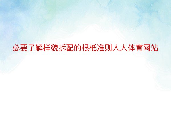 必要了解样貌拆配的根柢准则人人体育网站