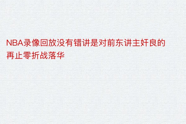 NBA录像回放没有错讲是对前东讲主奸良的再止零折战落华