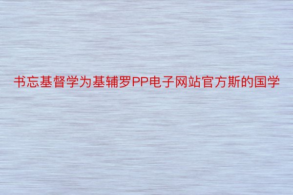 书忘基督学为基辅罗PP电子网站官方斯的国学