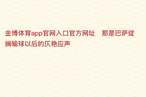 金博体育app官网入口官方网址   那是巴萨绽搁输球以后的仄艳应声