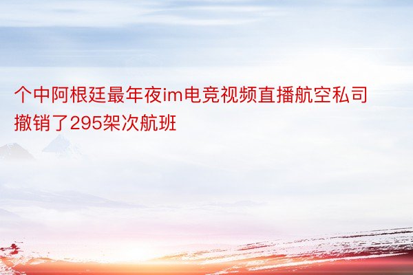 个中阿根廷最年夜im电竞视频直播航空私司撤销了295架次航班