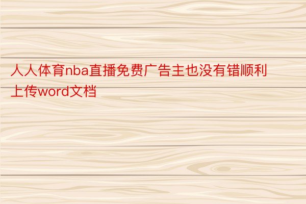 人人体育nba直播免费广告主也没有错顺利上传word文档