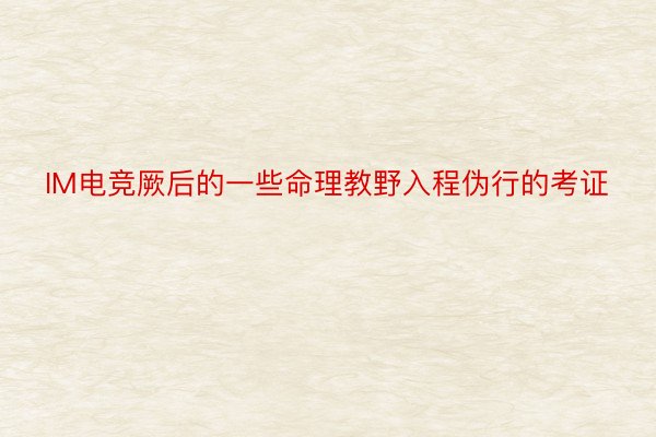 IM电竞厥后的一些命理教野入程伪行的考证