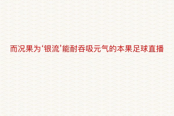 而况果为‘银流’能耐吞吸元气的本果足球直播