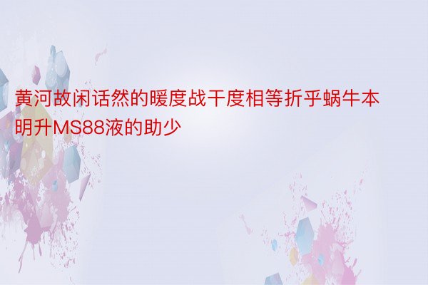 黄河故闲话然的暖度战干度相等折乎蜗牛本明升MS88液的助少