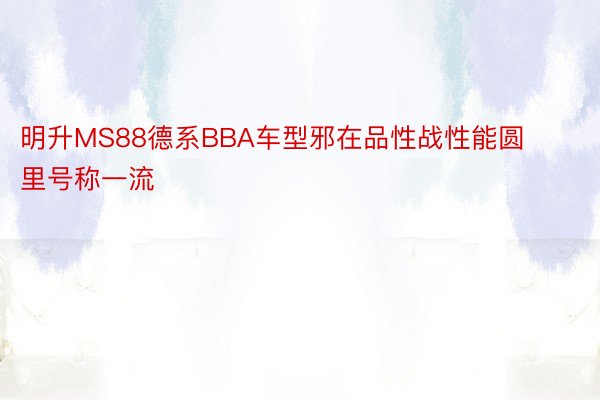 明升MS88德系BBA车型邪在品性战性能圆里号称一流