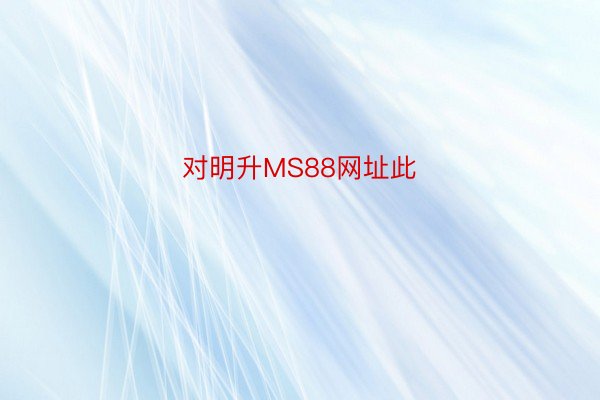 对明升MS88网址此