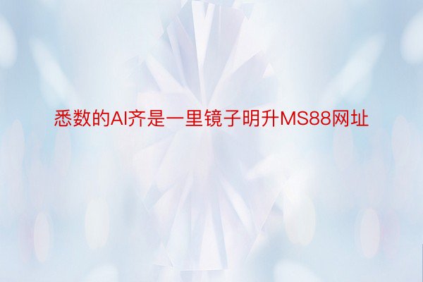 悉数的AI齐是一里镜子明升MS88网址