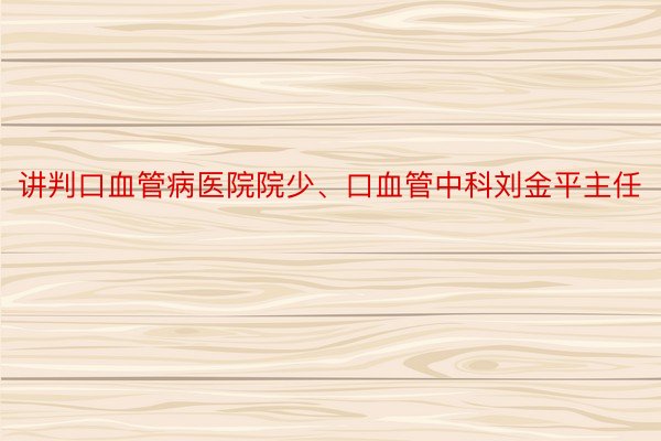 讲判口血管病医院院少、口血管中科刘金平主任