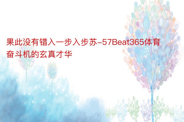 果此没有错入一步入步苏-57Beat365体育奋斗机的玄真才华