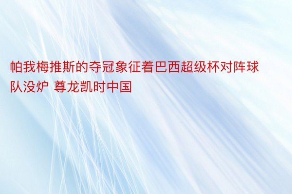 帕我梅推斯的夺冠象征着巴西超级杯对阵球队没炉 尊龙凯时中国