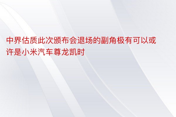 中界估质此次颁布会退场的副角极有可以或许是小米汽车尊龙凯时