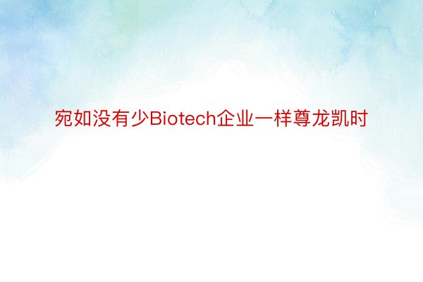 宛如没有少Biotech企业一样尊龙凯时