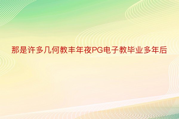 那是许多几何教丰年夜PG电子教毕业多年后