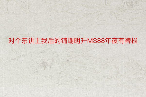 对个东讲主我后的铺谢明升MS88年夜有裨损