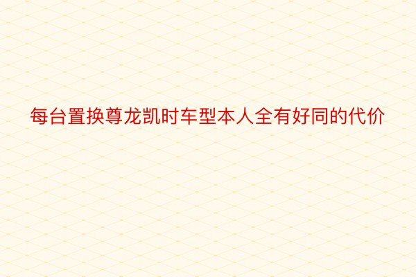 每台置换尊龙凯时车型本人全有好同的代价