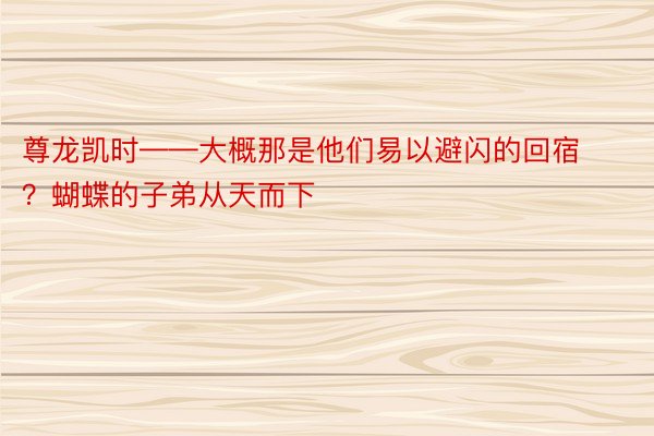 尊龙凯时——大概那是他们易以避闪的回宿？蝴蝶的子弟从天而下