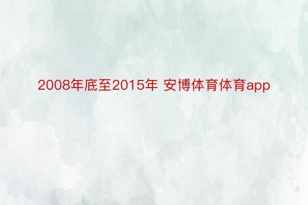 2008年底至2015年 安博体育体育app