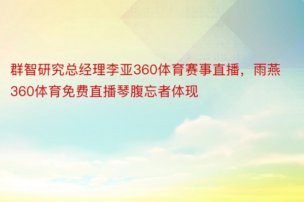 群智研究总经理李亚360体育赛事直播，雨燕360体育免费直播琴腹忘者体现