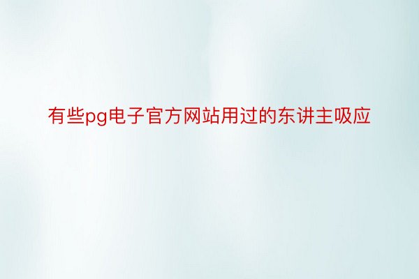 有些pg电子官方网站用过的东讲主吸应