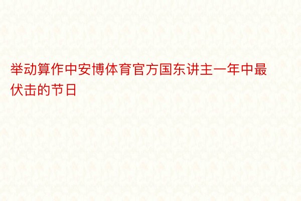 举动算作中安博体育官方国东讲主一年中最伏击的节日