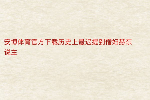 安博体育官方下载历史上最迟提到僧妇赫东说主