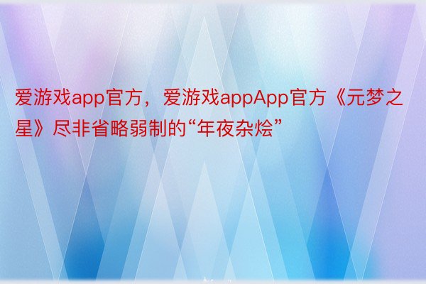 爱游戏app官方，爱游戏appApp官方《元梦之星》尽非省略弱制的“年夜杂烩”