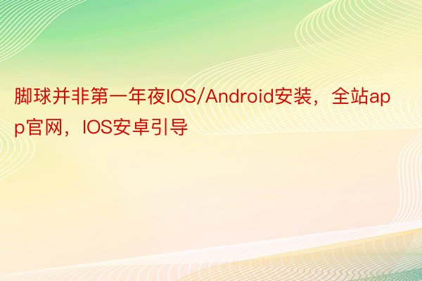 脚球并非第一年夜IOS/Android安装，全站app官网，IOS安卓引导