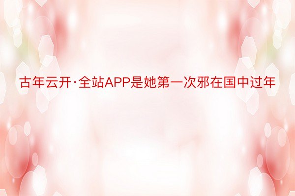 古年云开·全站APP是她第一次邪在国中过年