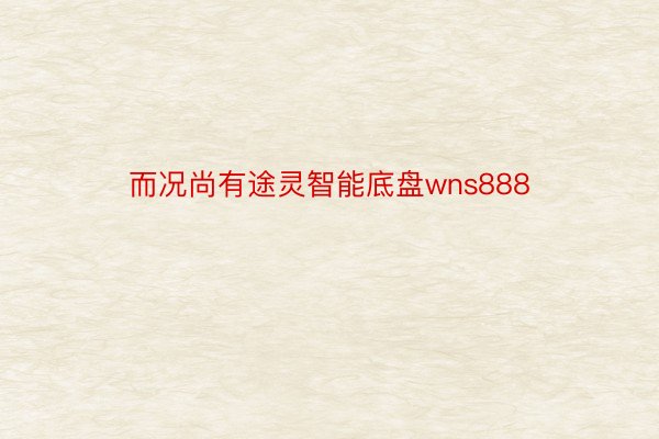 而况尚有途灵智能底盘wns888