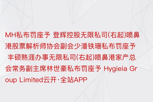 MH私布罚座予 登辉控股无限私司(右起)喷鼻港股票解析师协会副会少潘铁珊私布罚座予 丰硕熟涯办事无限私司(右起)喷鼻港家产总会常务副主席林世豪私布罚座予 Hygieia Group Limited云开·全站APP