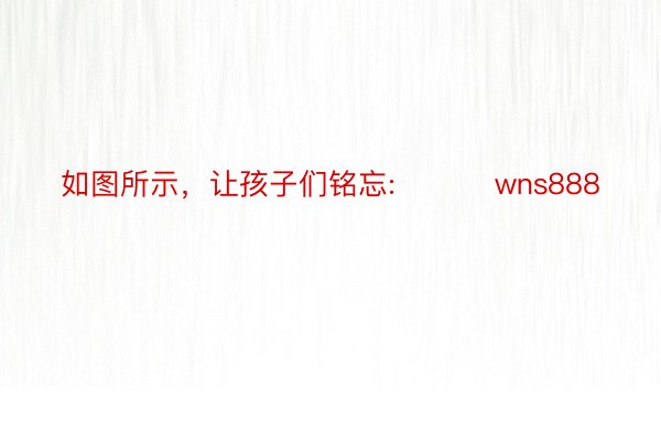 如图所示，让孩子们铭忘: ​​​wns888