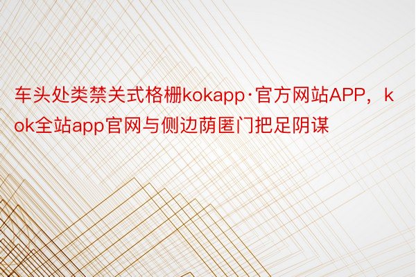 车头处类禁关式格栅kokapp·官方网站APP，kok全站app官网与侧边荫匿门把足阴谋