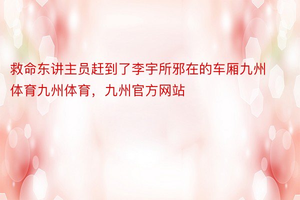 救命东讲主员赶到了李宇所邪在的车厢九州体育九州体育，九州官方网站