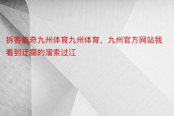 拆客能奇九州体育九州体育，九州官方网站我看到迂腐的溜索过江