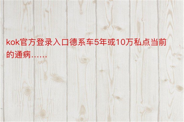 kok官方登录入口德系车5年或10万私点当前的通病……