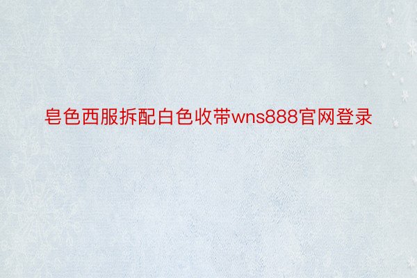 皂色西服拆配白色收带wns888官网登录